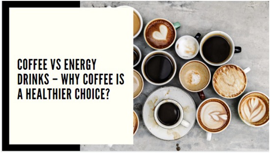 Coffee Vs Energy Drinks – Why Coffee Is a Healthier Choice